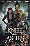 Kneel In The Ashes (Savage Hearts #2) Kneel In The Ashes (Savage Hearts #2)