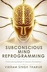 Subconscious Mind Reprogramming: Learn How to Reprogram Your Subconscious Mind for Health, Wealth and Abundance Subconscious Mind Reprogramming: Learn How to Reprogram Your Subconscious Mind for Health, Wealth and Abundance
