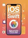 IOS DEVELOPMENT WITH SWIFT : Design and publish iPhone apps starting from scratch