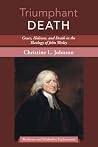 Triumphant Death: Grace, Holiness, and Death in the Theology of John Wesley (Wesleyan and Methodist Explorations) Triumphant Death: Grace, Holiness, and Death in the Theology of John Wesley (Wesleyan and Methodist Explorations)