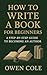 How to Write a Book for Beg...