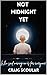 NOT MIDNIGHT YET: THE FUNNY AND EMOTIONAL FINAL BOOK IN THE UNHINGED TRILOGY