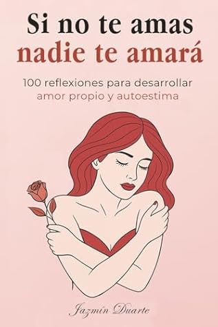 Si no te amas, nadie te amará: 100 reflexiones para desarrollar amor propio, inteligencia emocional y autoestima para mujeres (libro de autoayuda para ... extraordinarias y fuertes) (Spanish Edition)