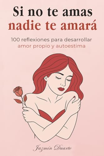 Si no te amas, nadie te amará: 100 reflexiones para desarrollar amor propio, inteligencia emocional y autoestima para mujeres (libro de autoayuda para ... extraordinarias y fuertes) (Spanish Edition)