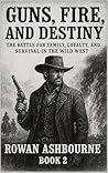 Guns, Fire, and Destiny by Rowan Ashbourne