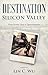 Destination Silicon Valley by Lin C Wu