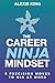 The Career Ninja Mindset™: 5 Precision Moves to Win at Work