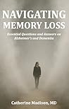 Navigating Memory Loss: Essential Questions and Answers on Alzheimer's and Dementia Navigating Memory Loss: Essential Questions and Answers on Alzheimer's and Dementia