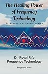 THE HEALING POWER of FREQUENCY TECHNOLOGY: Dr. Royal Rife Frequency Technology