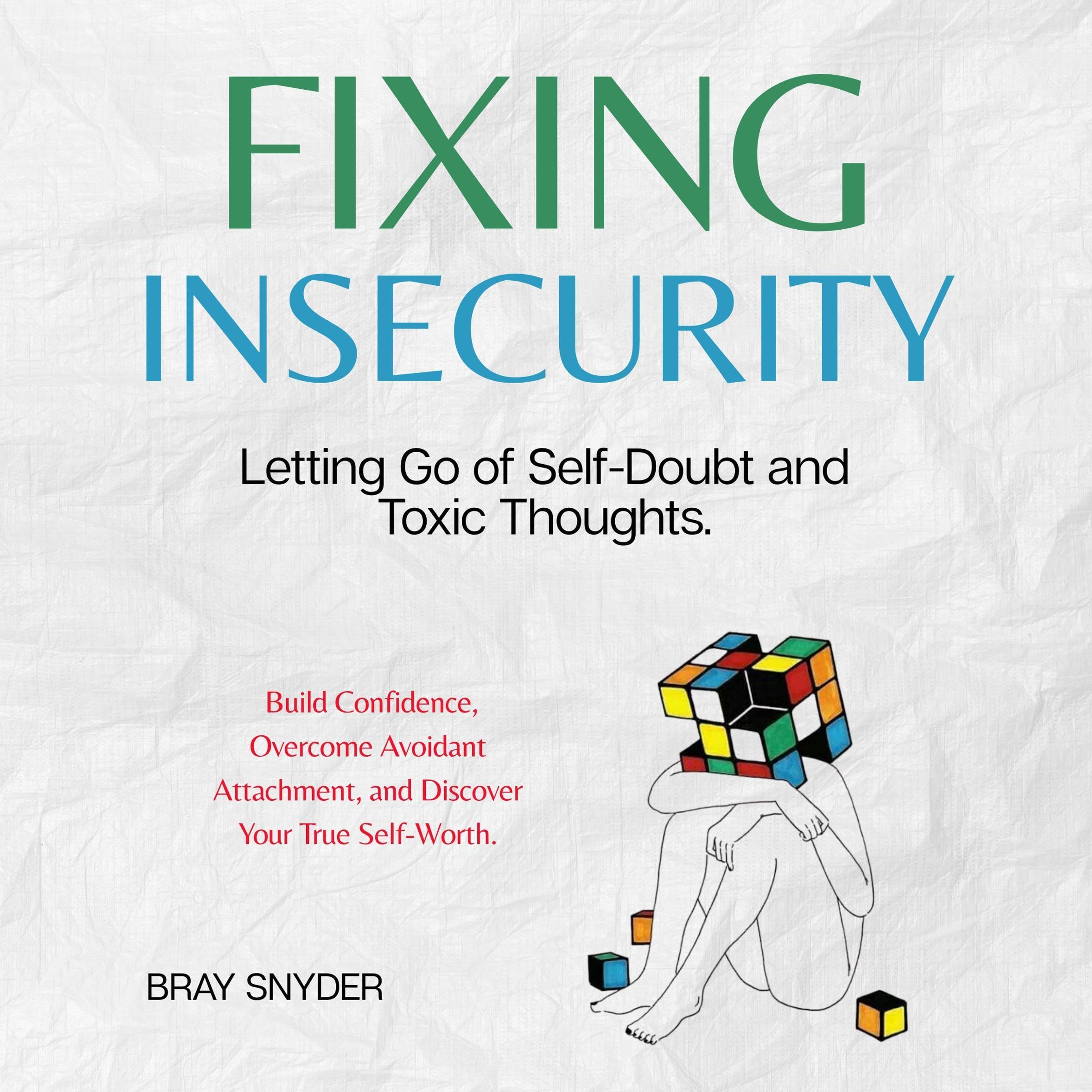 Fixing Insecurity: Letting Go of Self-Doubt and Toxic Thoughts. Build Confidence, Overcome Avoidant Attachment, and Discover Your True Self-Worth (Audible Audio)