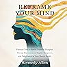 Reframe Your Mind: Practical Tools to Rewire Negative Thoughts, Manage Depression and Bipolar Symptoms, and Take Control of Your Mental Health Reframe Your Mind: Practical Tools to Rewire Negative Thoughts, Manage Depression and Bipolar Symptoms, and Take Control of Your Mental Health