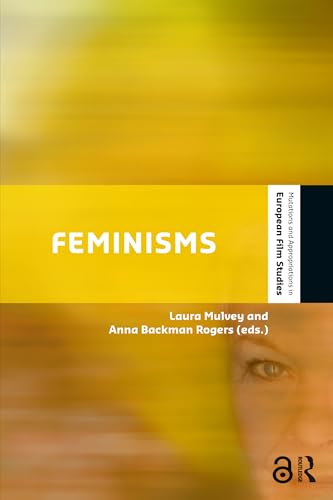 Feminisms: Diversity, Difference and Multiplicity in Contemporary Film Cultures (The Key Debates: Mutations and Appropriations in European Film Studies)