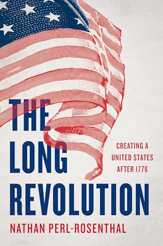 The Long Revolution: Creating a United States After 1776 (Kindle Edition)