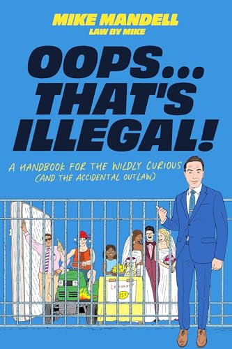 Oops…That’s Illegal!: A Handbook for the Wildly Curious (and the Accidental Outlaw)