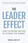 The Leader Effect: How to Grow Faster by Leading the Market The Leader Effect: How to Grow Faster by Leading the Market