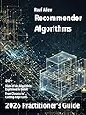 Recommender Algorithms in 2026: A Practitioner's Guide: Structured and practical overview of this algorithmic landscape. Mathematical Foundations and code samples.