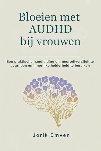 Bloeien met AUDHD bij vrouwen: Een praktische handleiding om neurodiversiteit te begrijpen en innerlijke helderheid te bereiken (Dutch Edition)