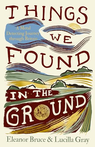 Things We Found in the Ground: A Metal Detecting Journey Through Britain, new for 2026 (Kindle Edition)