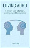 Loving ADHD: A Partner's Guide to Self-Care, Understanding and Communication