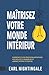 Maîtrisez votre monde intérieur - Surmontez vos émotions négatives, accueillez le bonheur et libérez votre potentiel