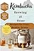 Kombucha Brewing at Home: R...