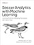 Soccer Analytics with Machine Learning: Learning Predictive Modeling Techniques with Sports Data