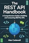 The REST API Handbook: How to Build, Test, Consume, and Document REST APIs