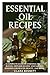 Essential Oil Recipes by Clara Bennett