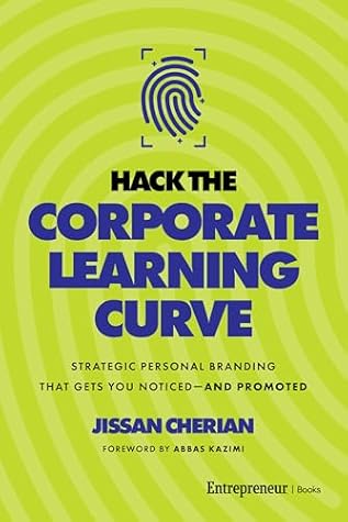 Hack the Corporate Learning Curve: Strategic Personal Branding That Gets You Noticed―and Promoted