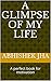 A glimpse of my life : A pe...