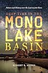 Deep Time in the Mono Lake Basin: Nature and History over the Last 10,000 Years Deep Time in the Mono Lake Basin: Nature and History over the Last 10,000 Years