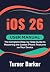 iOS 26 User Manual by Turner Barker