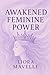 Awakened Feminine Power: Awaken The Hidden Power Within You