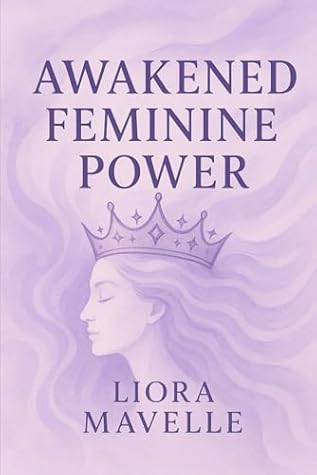 Awakened Feminine Power: Awaken The Hidden Power Within You