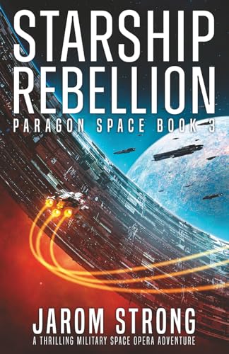 Starship Rebellion: A thrilling military space opera adventure (Paragon Space)