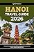 Hanoi Travel Guide 2026: Ul...
