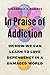 In Praise of Addiction: Or How We Can Learn to Love Dependency in a Damaged World