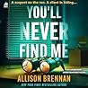 You'll Never Find Me by Allison Brennan You'll Never Find Me by Allison Brennan