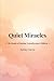 Quiet Miracles: The Beauty ...