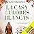 La casa de las flores blancas