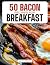 50 BACON RECIPES FOR BREAKF...