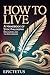 How to Live - A Handbook of Stoic Philosophy: Discourses and The Enchiridion (Enchiridion and Discourses)