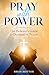 Pray With Power: The Believ...