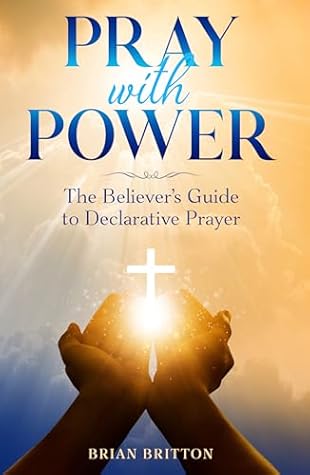Pray With Power: The Believer's Guide to Declarative Prayer