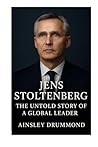 Jens Stoltenberg: The Untold Story Of A Global Leader Jens Stoltenberg: The Untold Story Of A Global Leader