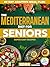 Mediterranean Diet Cookbook for Seniors: Delight in Delicious Meals, Control Weight & Support Heart — Your 60-Day Adaptive Meal Plan with Simple Recipes Anyone Can Cook to Enjoy Longevity