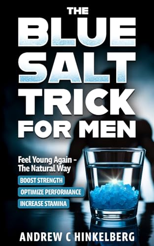 The Simple Blue Salt Trick for Men: The Natural Energy & Vitality Hack for Men Over 30 to Boost Testosterone, Confidence, and Performance Without Pills, Injections or Enhancements (Kindle Edition)