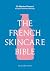 The French Skincare Bible: The ultimate guide to French skincare by the founder of The French Pharmacy