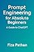 Prompt Engineering for Absolute Beginners by Fiza Pathan