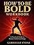 How to Be Bold Workbook by Gabrielle Stone